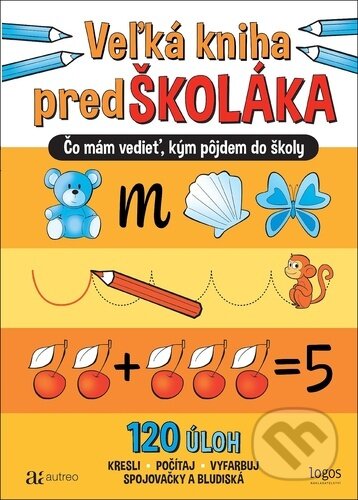 Kniha: Veľká kniha predškoláka - 120 úloh (Autreo). Autreo, 2024 Kniha: Veľká kniha predškoláka - 120 úloh (Autreo). Autreo, 2024