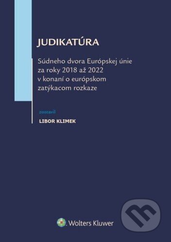 Kniha: Judikatúra Súdneho dvora EÚ za roky 2018 až 2022 (Libor Klimek). Wolters Kluwer, 2024 Kniha: Judikatúra Súdneho dvora EÚ za roky 2018 až 2022 (Libor Klimek). Wolters Kluwer, 2024