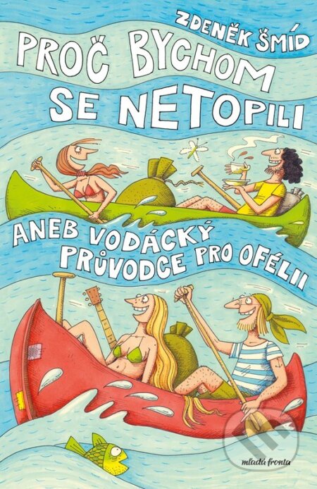 Kniha: Proč bychom se netopili aneb Vodácký průvodce pro Ofélii (Zdeněk Šmíd). Mladá fronta, 2024 Kniha: Proč bychom se netopili aneb Vodácký průvodce pro Ofélii (Zdeněk Šmíd). Mladá fronta, 2024