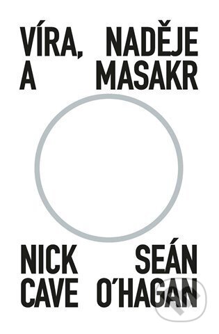 E-kniha: Víra, naděje a masakr (Nick Cave a Sean O'Hagan). Argo, 2024 E-kniha: Víra, naděje a masakr (Nick Cave a Sean O'Hagan). Argo, 2024