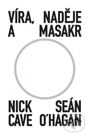 Víra, naděje a masakr - Nick Cave, Sean O&#039;Hagan, Argo, 2024