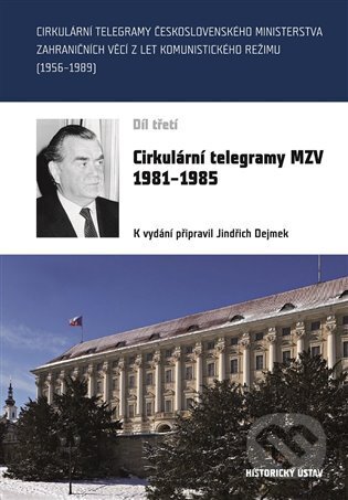Kniha: Cirkulární telegramy MZV 1981-1985, III. (Jindřich Dejmek). Historický ústav AV ČR, 2024 Kniha: Cirkulární telegramy MZV 1981-1985, III. (Jindřich Dejmek). Historický ústav AV ČR, 2024