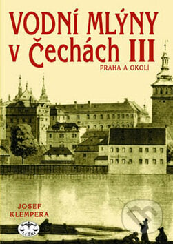 Vodní mlýny v Čechách III. - Josef Klempera, Libri, 2001