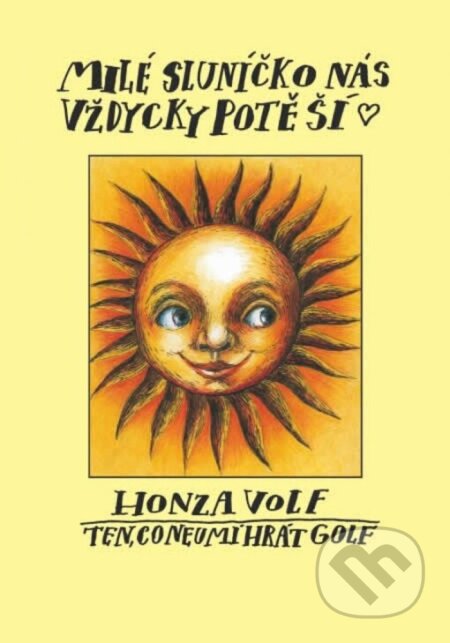 Kniha: Milé sluníčko nás vždycky potěší (Honza Volf). Nakladatelství jednoho autora, 2005 Kniha: Milé sluníčko nás vždycky potěší (Honza Volf). Nakladatelství jednoho autora, 2005