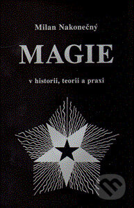Kniha: Magie v historii, teorii a praxi (Milan Nakonečný). Vodnář, 1999 Kniha: Magie v historii, teorii a praxi (Milan Nakonečný). Vodnář, 1999