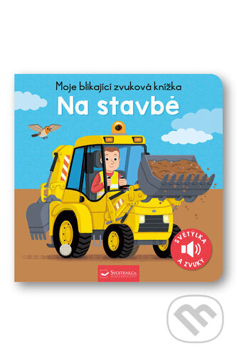 Kniha: Moje blikající zvuková knížka: Na stavbě (Svojtka&Co.). Svojtka&Co., 2024 Kniha: Moje blikající zvuková knížka: Na stavbě (Svojtka&Co.). Svojtka&Co., 2024