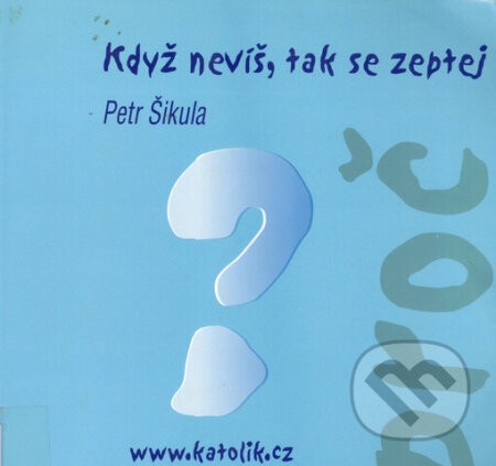 Kniha: Když nevíš, tak se zeptej (Petr Šikula). Cesta, 2002 Kniha: Když nevíš, tak se zeptej (Petr Šikula). Cesta, 2002