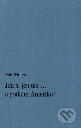 Jdu si jen tak ... a potkám Ameriku! - Petr Motyka, MALINA, 2001