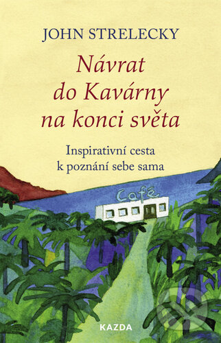 Kniha: Návrat do Kavárny na konci světa (John Strelecky). Nakladatelství KAZDA, 2024 Kniha: Návrat do Kavárny na konci světa (John Strelecky). Nakladatelství KAZDA, 2024