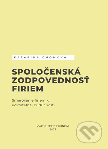 Kniha: Spoločenská zodpovednosť firiem (Katarína Chomová). Ekonóm, 2023 Kniha: Spoločenská zodpovednosť firiem (Katarína Chomová). Ekonóm, 2023
