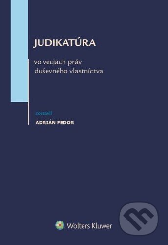 Kniha: Judikatúra vo veciach práv duševného vlastníctva (Adrián Fedor). Wolters Kluwer, 2024 Kniha: Judikatúra vo veciach práv duševného vlastníctva (Adrián Fedor). Wolters Kluwer, 2024