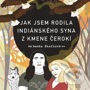Audiokniha: Jak jsem rodila indiánského syna z kmene Čerokí (Danka Štoflová). Tympanum, 2024 Audiokniha: Jak jsem rodila indiánského syna z kmene Čerokí (Danka Štoflová). Tympanum, 2024