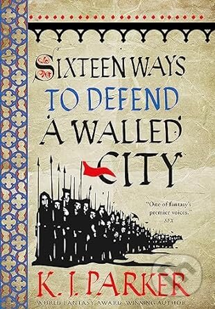 Kniha: Sixteen Ways To Defend A Walled City (K. J. Parker). Orbit, 2019 Kniha: Sixteen Ways To Defend A Walled City (K. J. Parker). Orbit, 2019