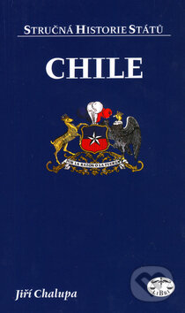Chile - stručná historie států - Jiří Chalupa, Libri, 2006