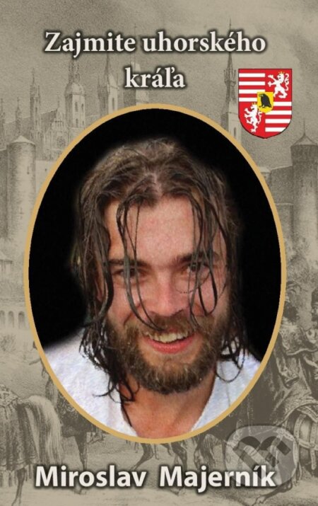 Kniha: Zajmite uhorského kráľa (Miroslav Majerník). Miroslav Majerník, 2024 Kniha: Zajmite uhorského kráľa (Miroslav Majerník). Miroslav Majerník, 2024
