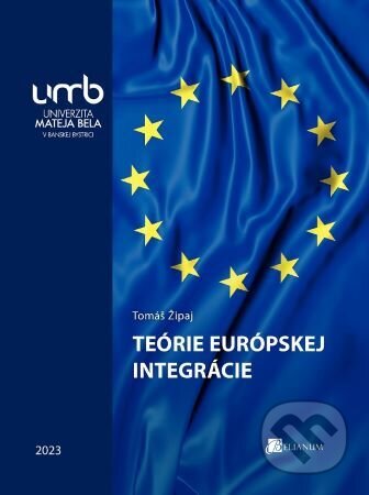 Kniha: Teórie európskej integrácie (Tomáš Žipaj). Belianum, 2023 Kniha: Teórie európskej integrácie (Tomáš Žipaj). Belianum, 2023