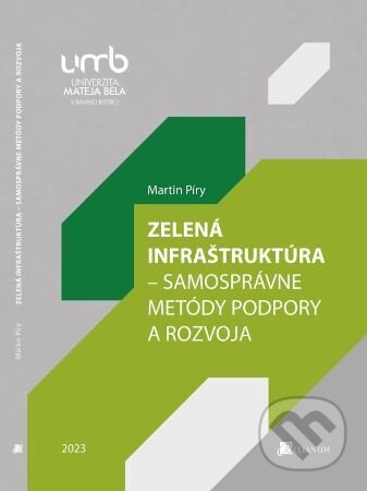 Kniha: Zelená infraštruktúra – Samosprávne metódy podpory a rozvoja (Martin Píry). Belianum, 2023 Kniha: Zelená infraštruktúra – Samosprávne metódy podpory a rozvoja (Martin Píry). Belianum, 2023
