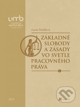 Kniha: Základné slobody a zásady vo svetle pracovného práva (Lucia Petríková). Belianum, 2023 Kniha: Základné slobody a zásady vo svetle pracovného práva (Lucia Petríková). Belianum, 2023