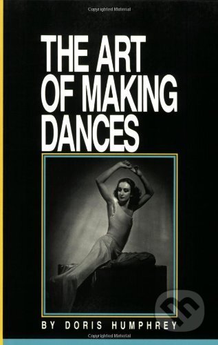 Kniha: The Art of Making Dances (Doris Humphrey). Princeton Review, 2023 Kniha: The Art of Making Dances (Doris Humphrey). Princeton Review, 2023