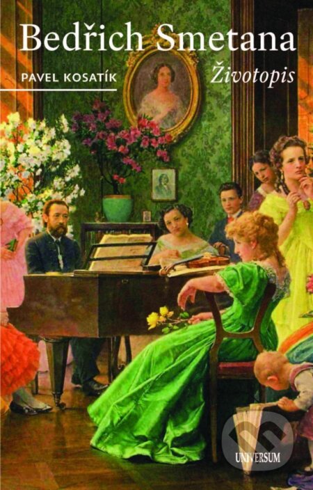 Kniha: Bedřich Smetana (Pavel Kosatík). Universum, 2024 Kniha: Bedřich Smetana (Pavel Kosatík). Universum, 2024