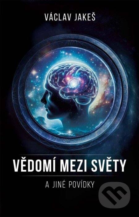 Kniha: Vědomí mezi Světy a jiné povídky (Václav Jakeš). Epocha, 2024 Kniha: Vědomí mezi Světy a jiné povídky (Václav Jakeš). Epocha, 2024