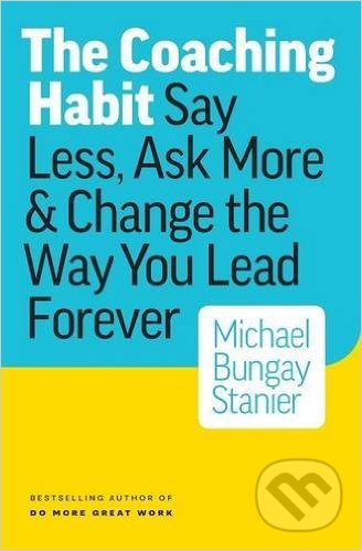 Kniha: The Coaching Habit (Michael Bungay Stanier). Box of Crayons, 2016 Kniha: The Coaching Habit (Michael Bungay Stanier). Box of Crayons, 2016