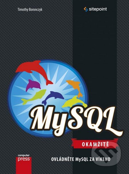 Kniha: MySQL (Timothy Boronczyk). Computer Press, 2016 Kniha: MySQL (Timothy Boronczyk). Computer Press, 2016