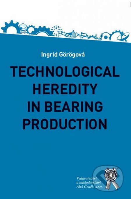 Kniha: Technological Heredity in Bearing Production (Ingrid Görögová). Aleš Čeněk, 2016 Kniha: Technological Heredity in Bearing Production (Ingrid Görögová). Aleš Čeněk, 2016