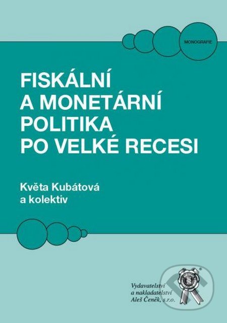 Kniha: Fiskální a monetární politika po velké recesi (Květa Kubátová). Aleš Čeněk, 2016 Kniha: Fiskální a monetární politika po velké recesi (Květa Kubátová). Aleš Čeněk, 2016