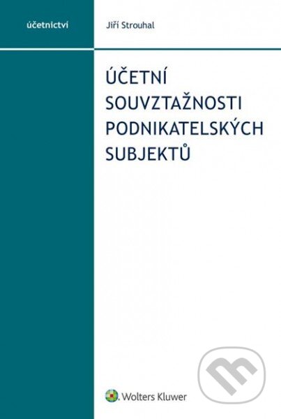 Kniha: Účetní souvztažnosti podnikatelských subjektů (Jiří Strouhal). Wolters Kluwer ČR, 2016 Kniha: Účetní souvztažnosti podnikatelských subjektů (Jiří Strouhal). Wolters Kluwer ČR, 2016