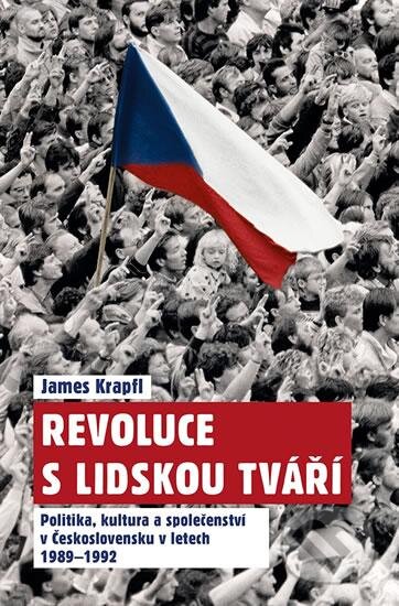 Kniha: Revoluce s lidskou tváří (James Krapfl). Rybka Publishers, 2016 Kniha: Revoluce s lidskou tváří (James Krapfl). Rybka Publishers, 2016