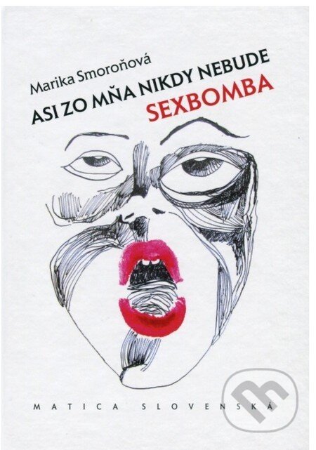 Kniha: Asi zo mňa nikdy nebude sexbomba (Marika Smoroňová). Matica slovenská, 2016 Kniha: Asi zo mňa nikdy nebude sexbomba (Marika Smoroňová). Matica slovenská, 2016