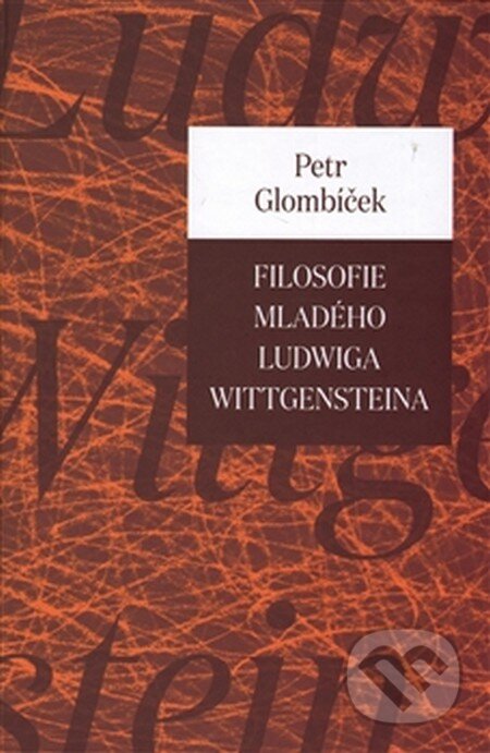 Kniha: Filosofie mladého Ludwiga Wittgensteina (Petr Glombíček). Pavel Mervart, 2016 Kniha: Filosofie mladého Ludwiga Wittgensteina (Petr Glombíček). Pavel Mervart, 2016