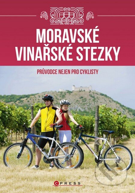 Kniha: Moravské vinařské stezky (Vladimír Vecheta). CPRESS, 2016 Kniha: Moravské vinařské stezky (Vladimír Vecheta). CPRESS, 2016