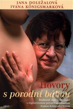 Kniha: Hovory s porodní bábou (Jana Doležalová). Argo, 2016 Kniha: Hovory s porodní bábou (Jana Doležalová). Argo, 2016