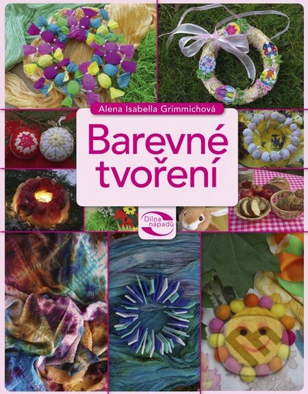 Kniha: Barevné tvoření (Alena Isabella Grimmichová). CPRESS, 2016 Kniha: Barevné tvoření (Alena Isabella Grimmichová). CPRESS, 2016