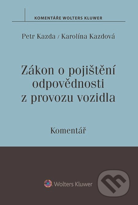 E-kniha: Zákon o pojištění odpovědnosti z provozu vozidla. Komentář (Petr Kazda; Karolína Kazdová). Wolters Kluwer E-kniha: Zákon o pojištění odpovědnosti z provozu vozidla. Komentář (Petr Kazda; Karolína Kazdová). Wolters Kluwer