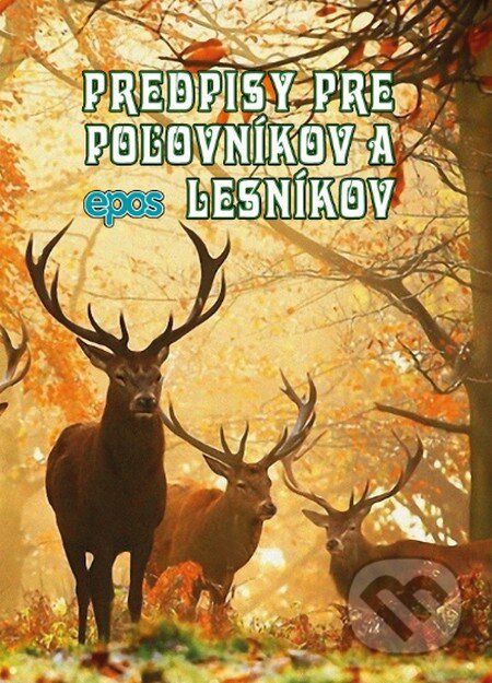 Kniha: Predpisy pre poľovníkov a lesníkov (Epos). Epos, 2016 Kniha: Predpisy pre poľovníkov a lesníkov (Epos). Epos, 2016