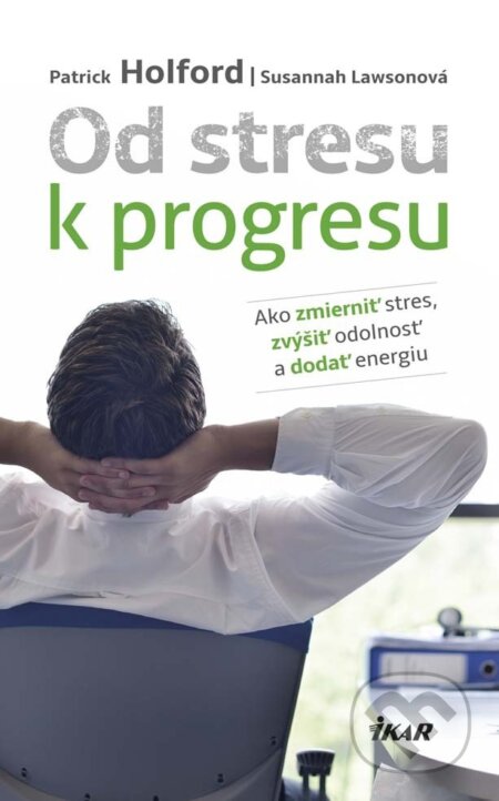 E-kniha: Od stresu k progresu (Patrick Holford a Susannah Lawson). Ikar, 2016 E-kniha: Od stresu k progresu (Patrick Holford a Susannah Lawson). Ikar, 2016