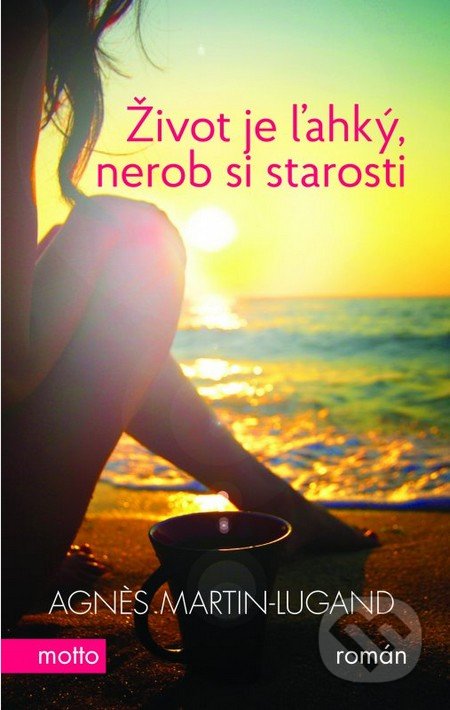Kniha: Život je ľahký, nerob si starosti (Agnes Martin-Lugand). Motto, 2016 Kniha: Život je ľahký, nerob si starosti (Agnes Martin-Lugand). Motto, 2016