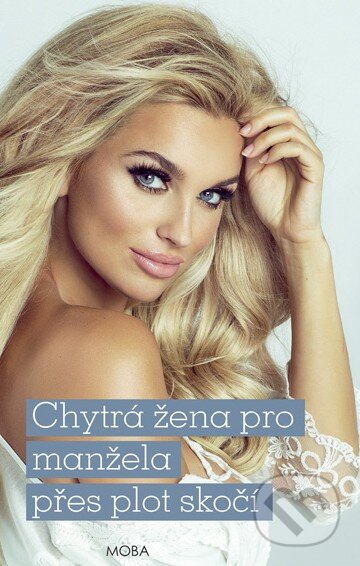 Kniha: Chytrá žena pro manžela přes plot skočí (Alena Jakoubková). Moba, 2016 Kniha: Chytrá žena pro manžela přes plot skočí (Alena Jakoubková). Moba, 2016