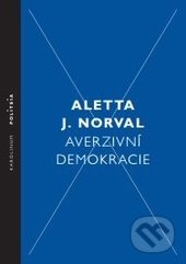 Kniha: Averzivní demokracie (Aletta J. Norval). Karolinum, 2016 Kniha: Averzivní demokracie (Aletta J. Norval). Karolinum, 2016