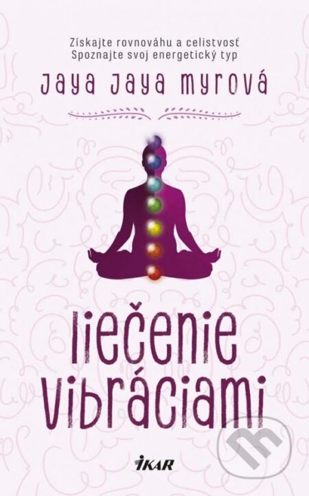 Kniha: Liečenie vibráciami (Jaya Jaya Myra). Ikar, 2016 Kniha: Liečenie vibráciami (Jaya Jaya Myra). Ikar, 2016