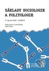 Základy sociologie a politologie - Štefan Danics Jozef Dubský, Lukáš Urban, Aleš Čeněk, 2016