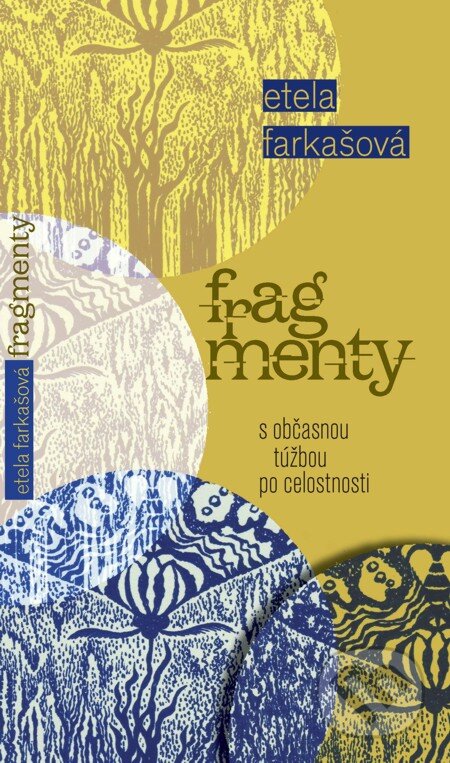 E-kniha: Fragmenty s občasnou túžbou po celostnosti (Etela Farkašová). Vydavateľstvo Spolku slovenských spisovateľov, 2008 E-kniha: Fragmenty s občasnou túžbou po celostnosti (Etela Farkašová). Vydavateľstvo Spolku slovenských spisovateľov, 2008