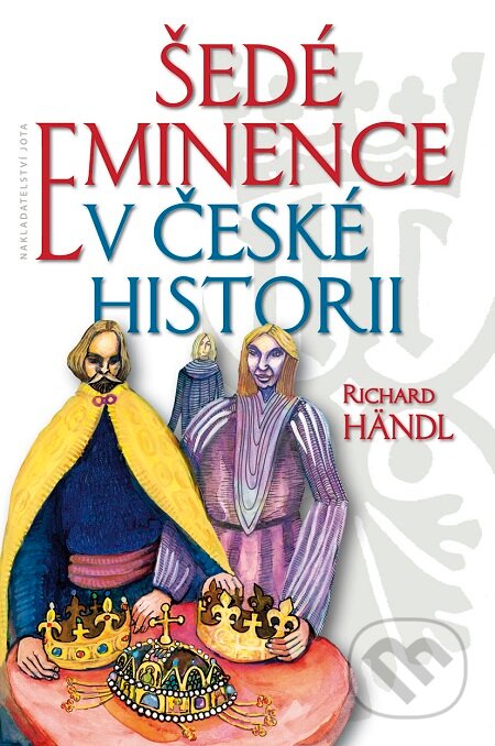 E-kniha: Šedé eminence v české historii (Richard Händl). Jota, 2016 E-kniha: Šedé eminence v české historii (Richard Händl). Jota, 2016