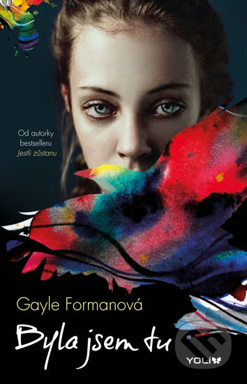 Kniha: Byla jsem tu (Gayle Forman). YOLi CZ, 2016 Kniha: Byla jsem tu (Gayle Forman). YOLi CZ, 2016