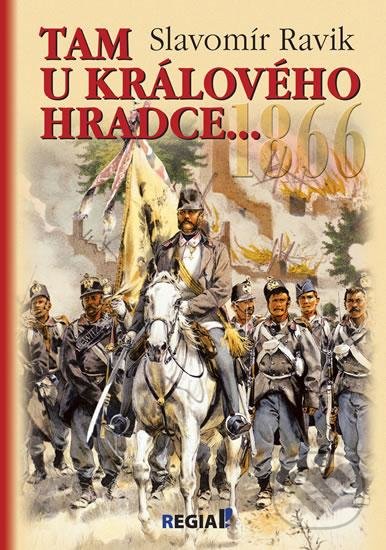 Kniha: 1866 - Tam u Králového Hradce… (Slavomír Ravik). Regia, 2016 Kniha: 1866 - Tam u Králového Hradce… (Slavomír Ravik). Regia, 2016