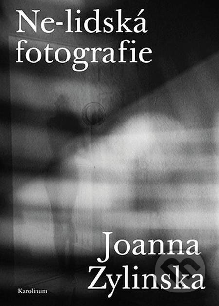 E-kniha: Ne-lidská fotografie (Joanna Zylinska). Karolinum, 2023 E-kniha: Ne-lidská fotografie (Joanna Zylinska). Karolinum, 2023
