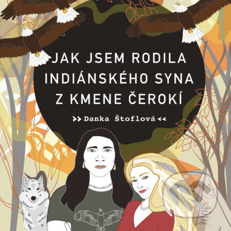 Audiokniha: Jak jsem rodila indiánského syna z kmene Čerokí (Danka Štoflová). Tympanum, 2024 Audiokniha: Jak jsem rodila indiánského syna z kmene Čerokí (Danka Štoflová). Tympanum, 2024